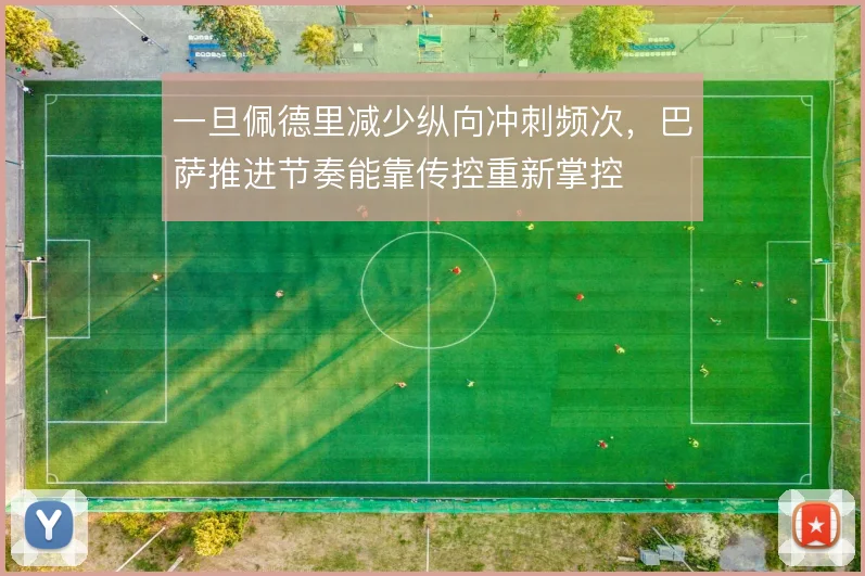 一旦佩德里减少纵向冲刺频次，巴萨推进节奏能靠传控重新掌控